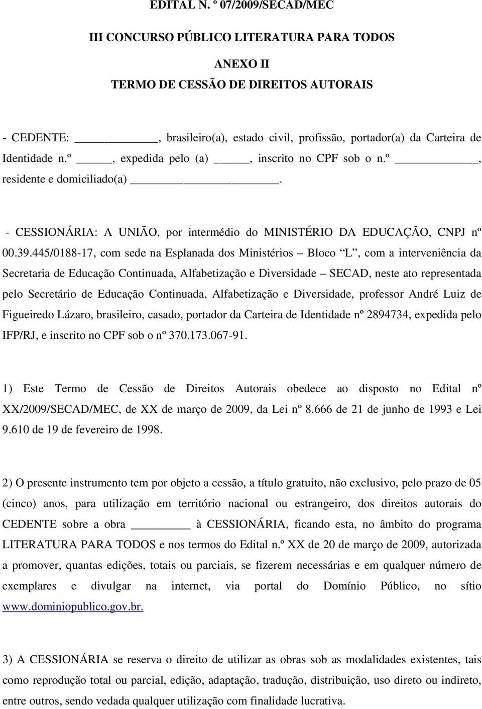 n.º, expedida pelo (a), inscrito no CPF sob o n.º, residente e domiciliado(a). - CESSIONÁRIA: A UNIÃO, por intermédio do MINISTÉRIO DA EDUCAÇÃO, CNPJ nº 00.39.