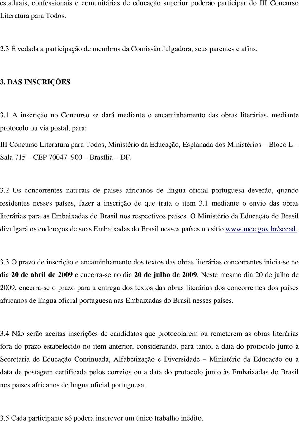 1 A inscrição no Concurso se dará mediante o encaminhamento das obras literárias, mediante protocolo ou via postal, para: III Concurso Literatura para Todos, Ministério da Educação, Esplanada dos