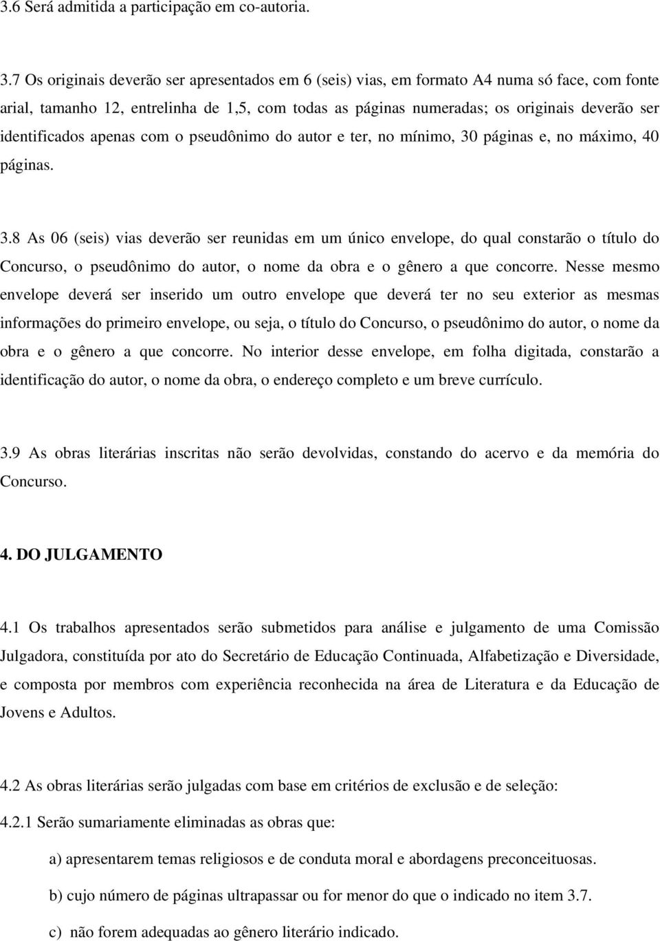 identificados apenas com o pseudônimo do autor e ter, no mínimo, 30