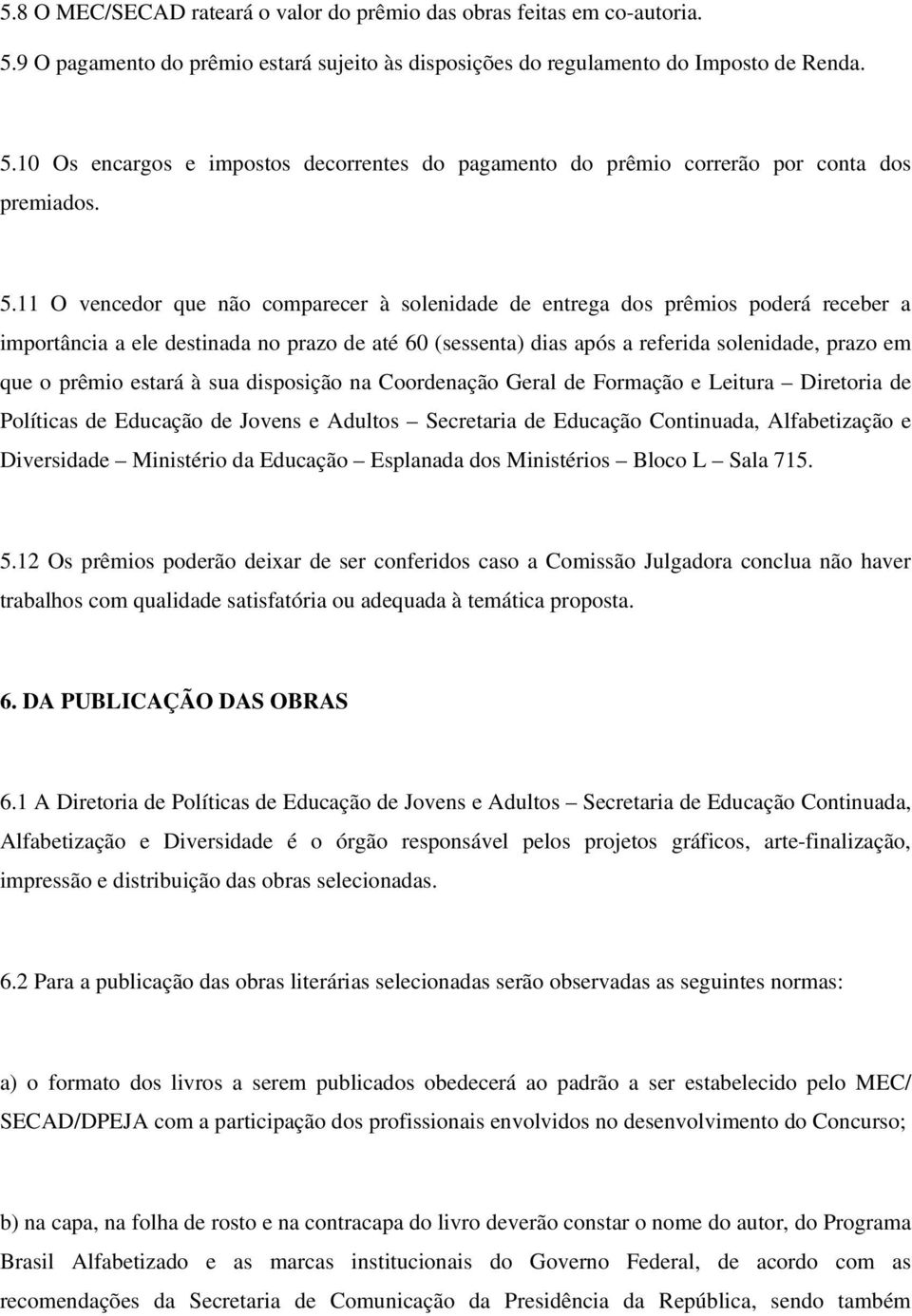 prêmio estará à sua disposição na Coordenação Geral de Formação e Leitura Diretoria de Políticas de Educação de Jovens e Adultos Secretaria de Educação Continuada, Alfabetização e Diversidade