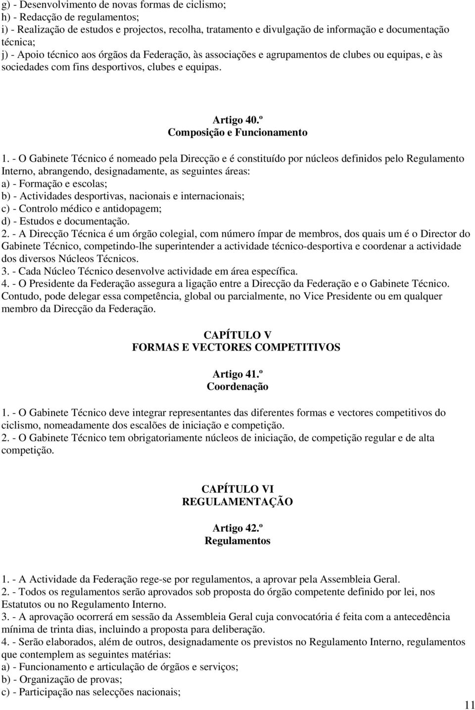 - O Gabinete Técnico é nomeado pela Direcção e é constituído por núcleos definidos pelo Regulamento Interno, abrangendo, designadamente, as seguintes áreas: a) - Formação e escolas; b) - Actividades