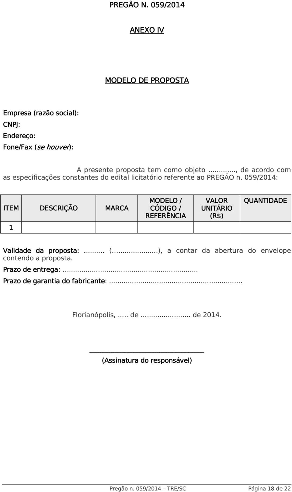 .., de acordo com as especificações constantes do edital licitatório referente ao PREGÃO n.