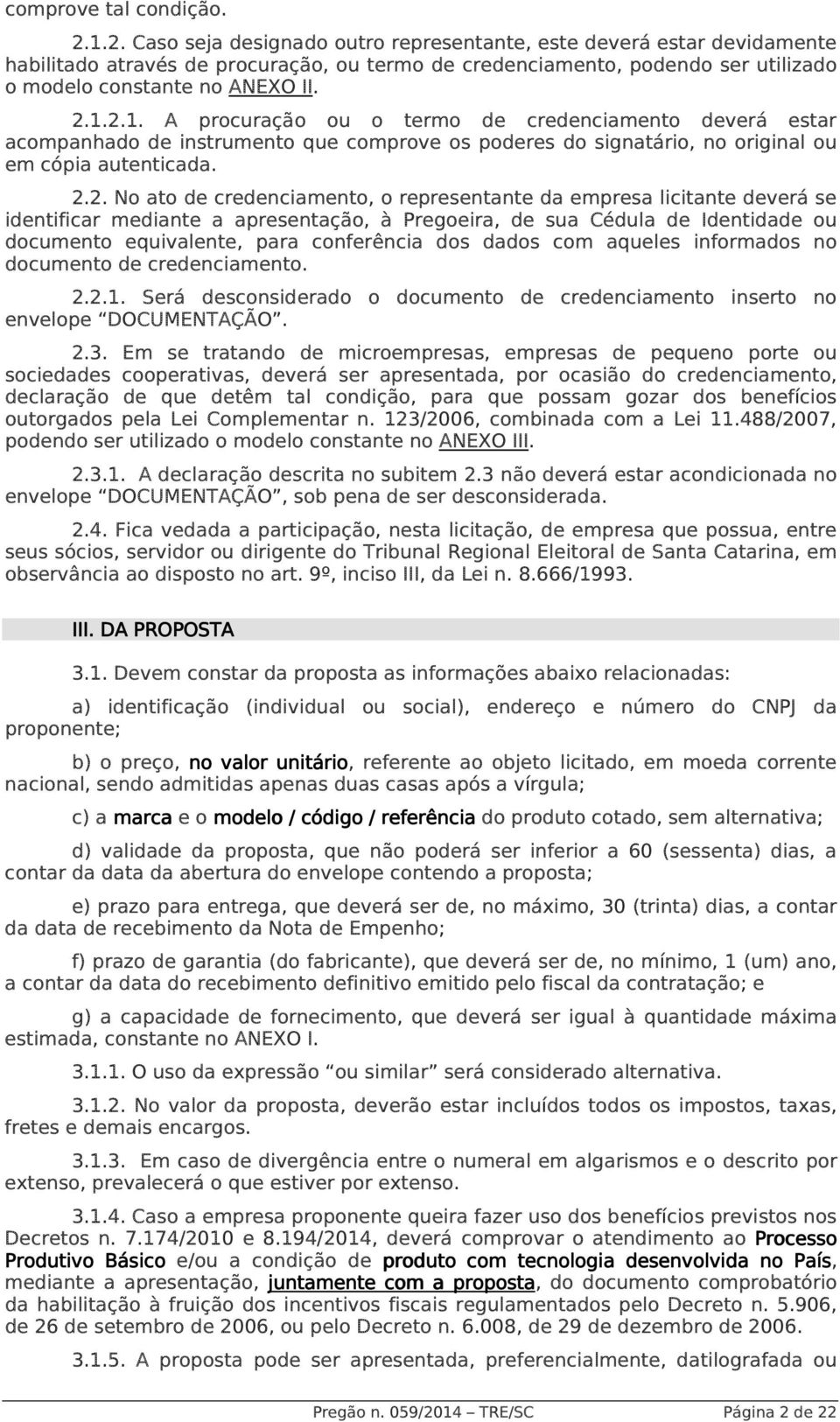 2.2. No ato de credenciamento, o representante da empresa licitante deverá se identificar mediante a apresentação, à Pregoeira, de sua Cédula de Identidade ou documento equivalente, para conferência