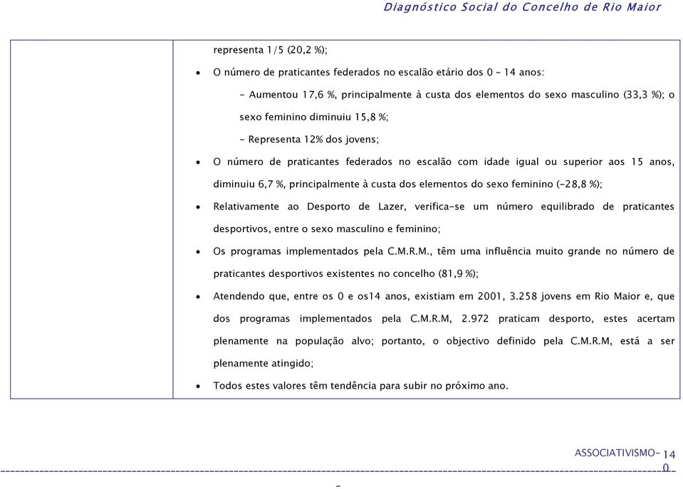 %); Relativamente ao Desporto de Lazer, verificase um número equilibrado de praticantes desportivos, entre o sexo masculino e feminino; Os programas implementados pela C.M.