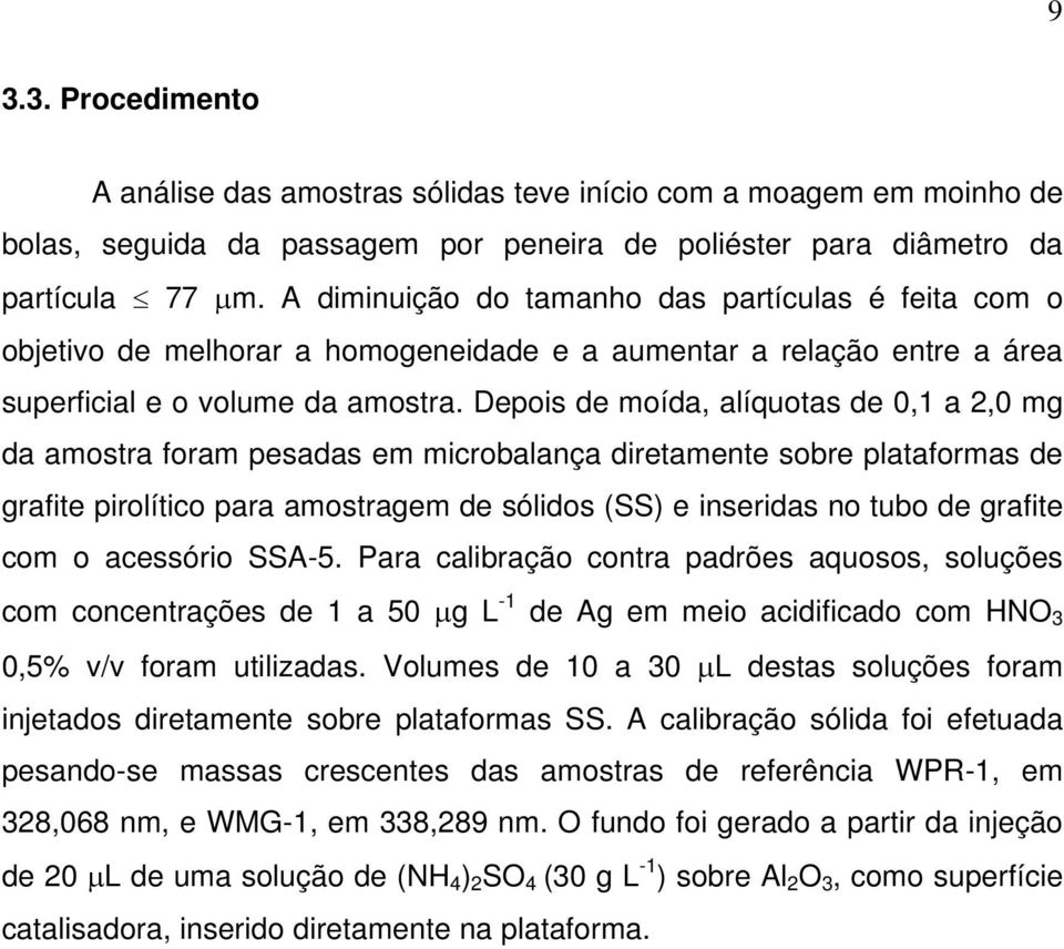 Depois de moída, alíquotas de 0,1 a 2,0 mg da amostra foram pesadas em microbalança diretamente sobre plataformas de grafite pirolítico para amostragem de sólidos (SS) e inseridas no tubo de grafite