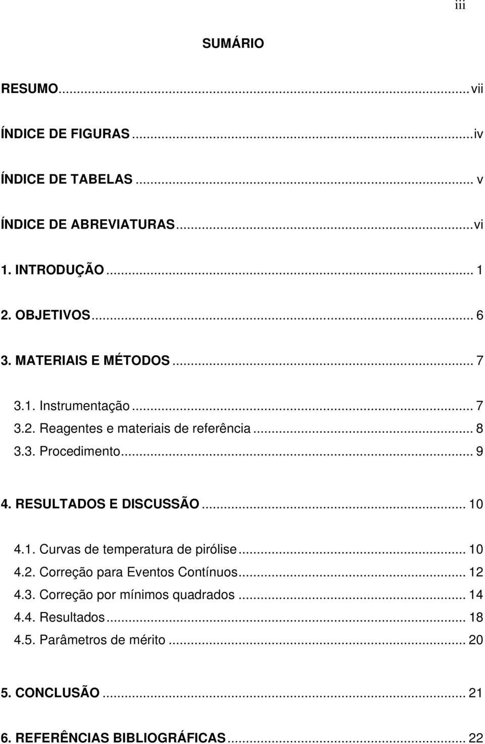 RESULTADOS E DISCUSSÃO... 10 4.1. Curvas de temperatura de pirólise... 10 4.2. Correção para Eventos Contínuos... 12 4.3.