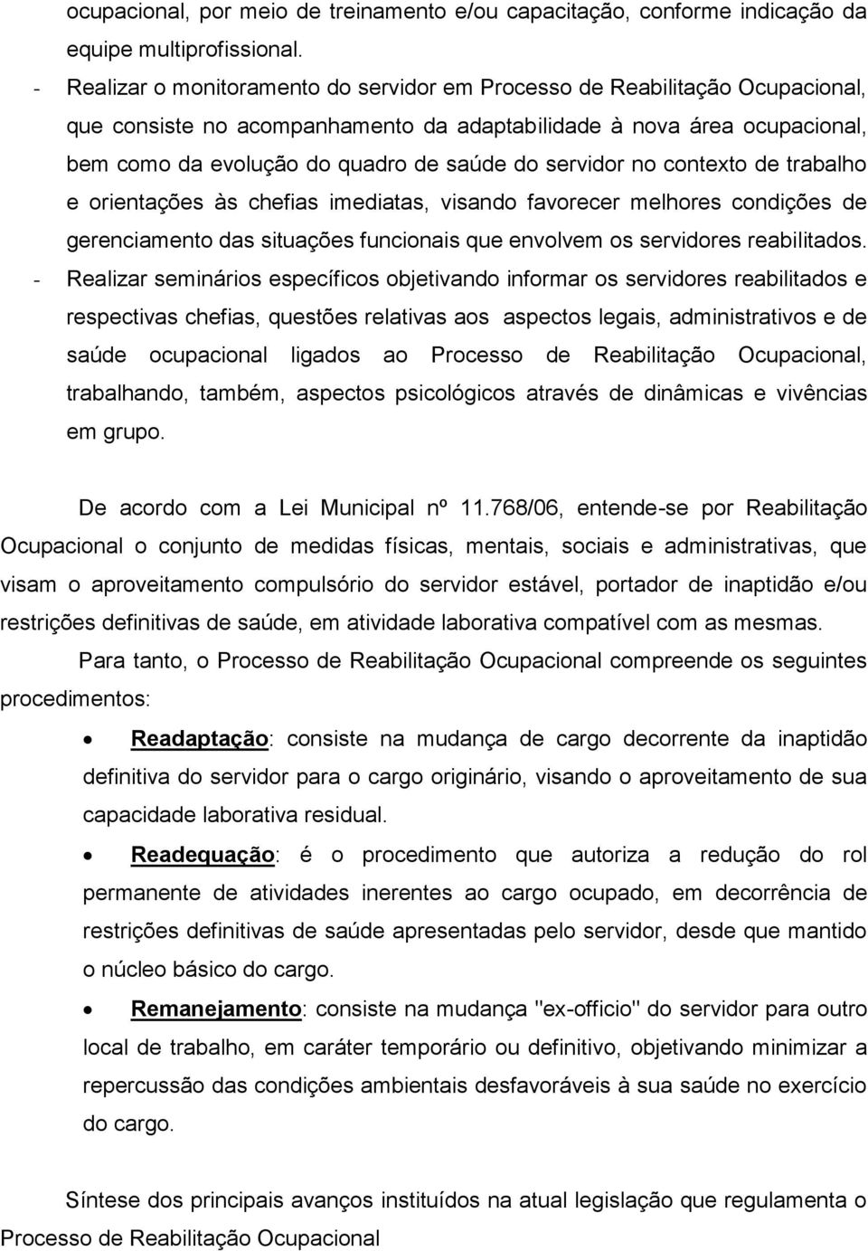 servidor no contexto de trabalho e orientações às chefias imediatas, visando favorecer melhores condições de gerenciamento das situações funcionais que envolvem os servidores reabilitados.