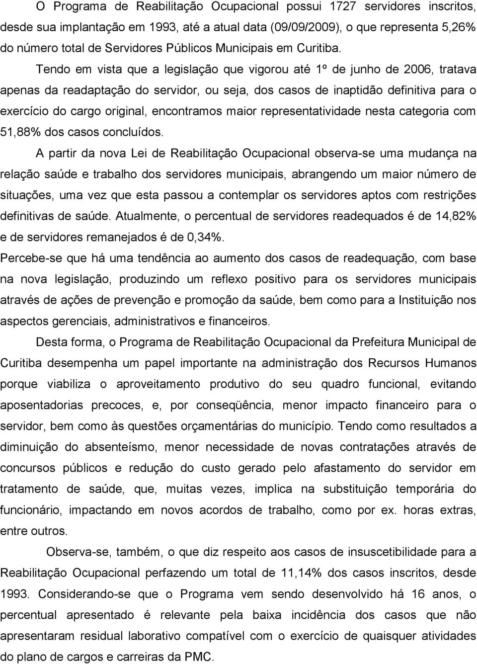 Tendo em vista que a legislação que vigorou até 1º de junho de 2006, tratava apenas da readaptação do servidor, ou seja, dos casos de inaptidão definitiva para o exercício do cargo original,