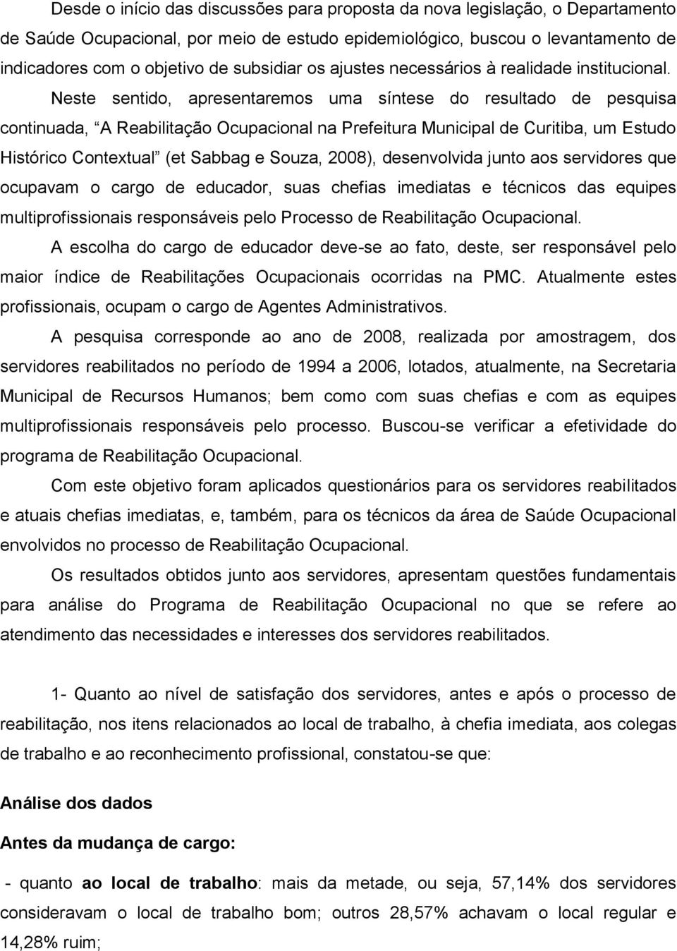 Neste sentido, apresentaremos uma síntese do resultado de pesquisa continuada, A Reabilitação Ocupacional na Prefeitura Municipal de Curitiba, um Estudo Histórico Contextual (et Sabbag e Souza,