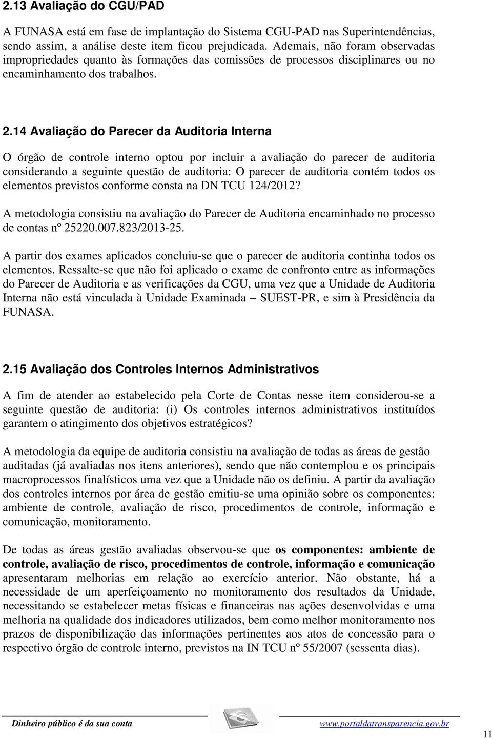 14 Avaliação do Parecer da Auditoria Interna O órgão de controle interno optou por incluir a avaliação do parecer de auditoria considerando a seguinte questão de auditoria: O parecer de auditoria