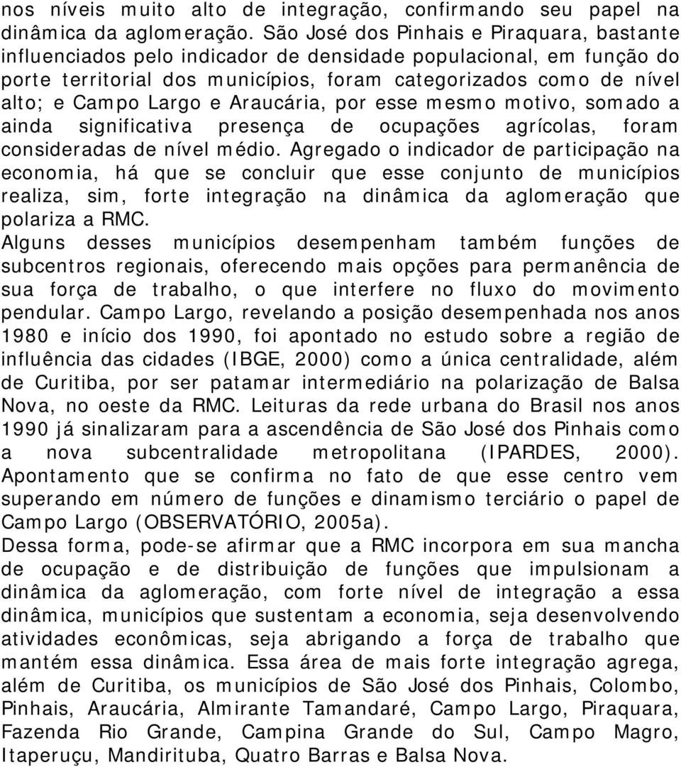 e Araucária, por esse mesmo motivo, somado a ainda significativa presença de ocupações agrícolas, foram consideradas de nível médio.