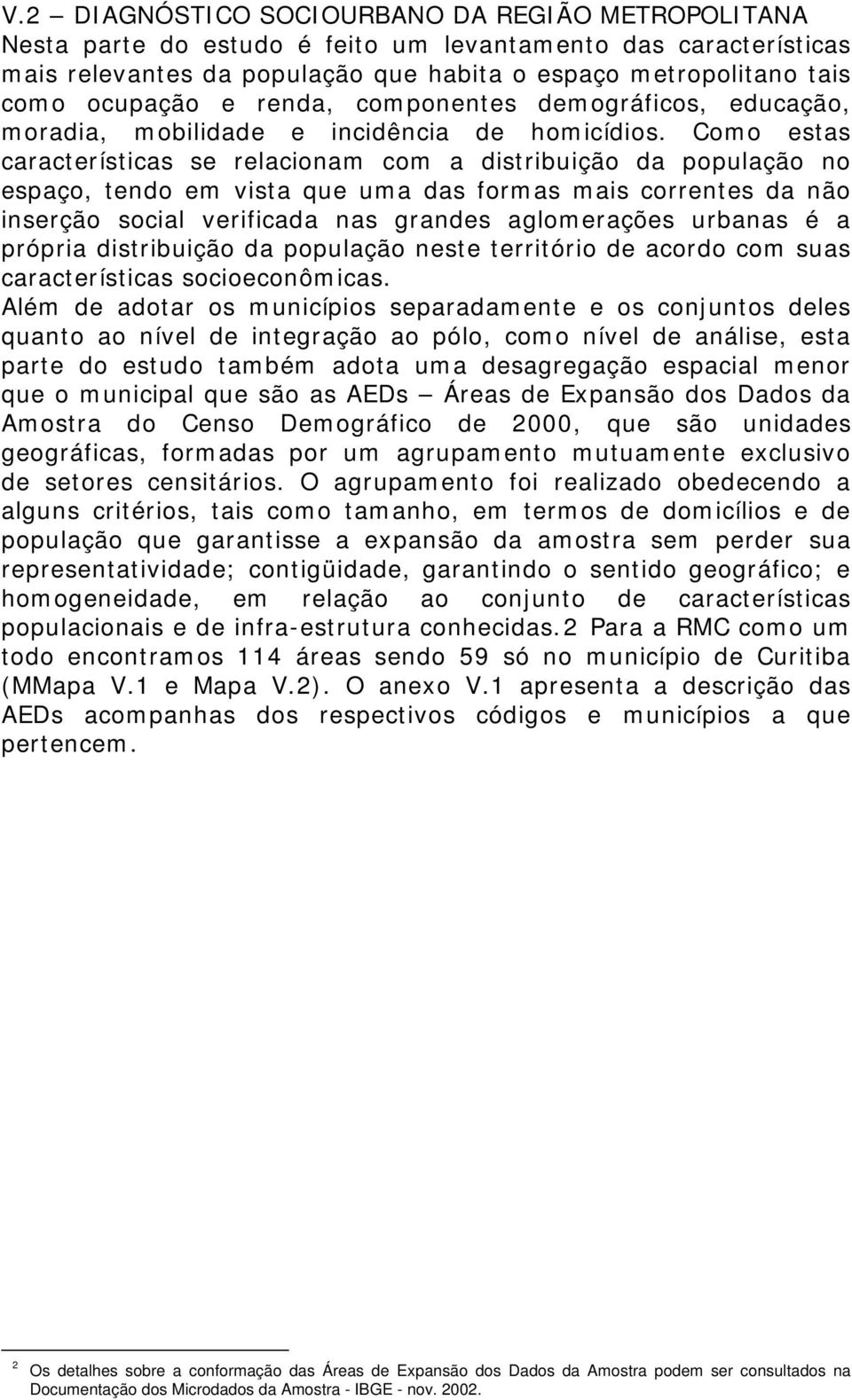 Como estas características se relacionam com a distribuição da população no espaço, tendo em vista que uma das formas mais correntes da não inserção social verificada nas grandes aglomerações urbanas