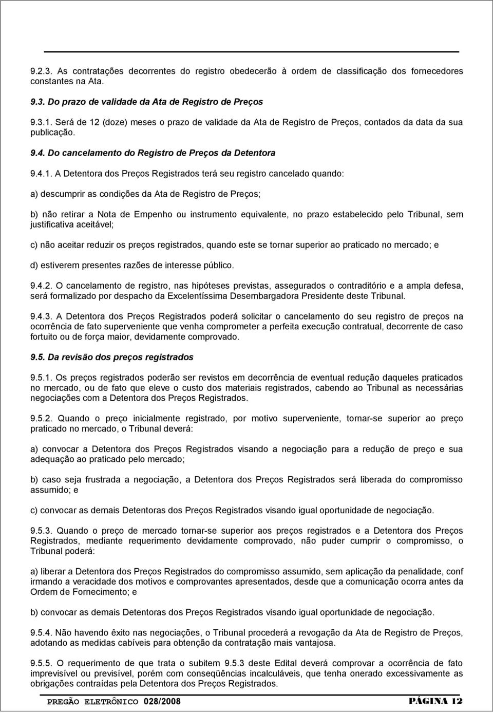 (doze) meses o prazo de validade da Ata de Registro de Preços, contados da data da sua publicação. 9.4. Do cancelamento do Registro de Preços da Detentora 9.4.1.