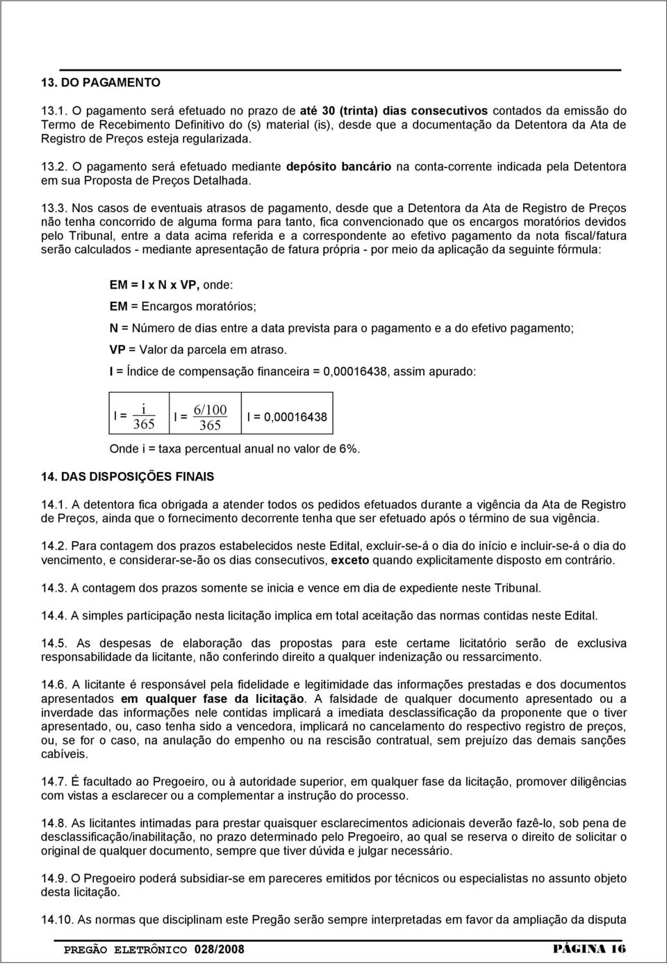 13.3. Nos casos de eventuais atrasos de pagamento, desde que a Detentora da Ata de Registro de Preços não tenha concorrido de alguma forma para tanto, fica convencionado que os encargos moratórios