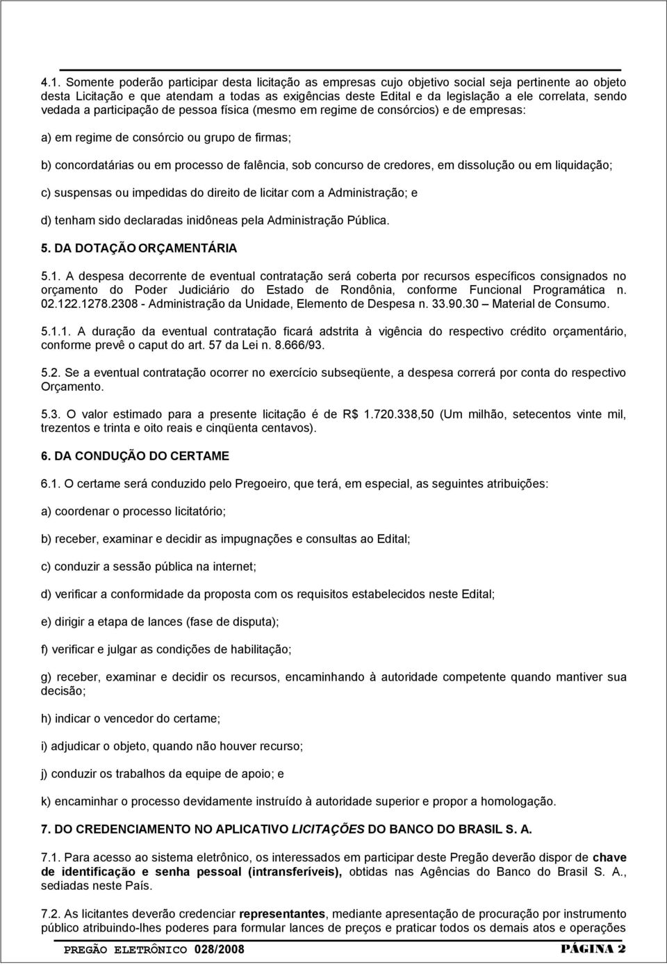 concurso de credores, em dissolução ou em liquidação; c) suspensas ou impedidas do direito de licitar com a Administração; e d) tenham sido declaradas inidôneas pela Administração Pública. 5.