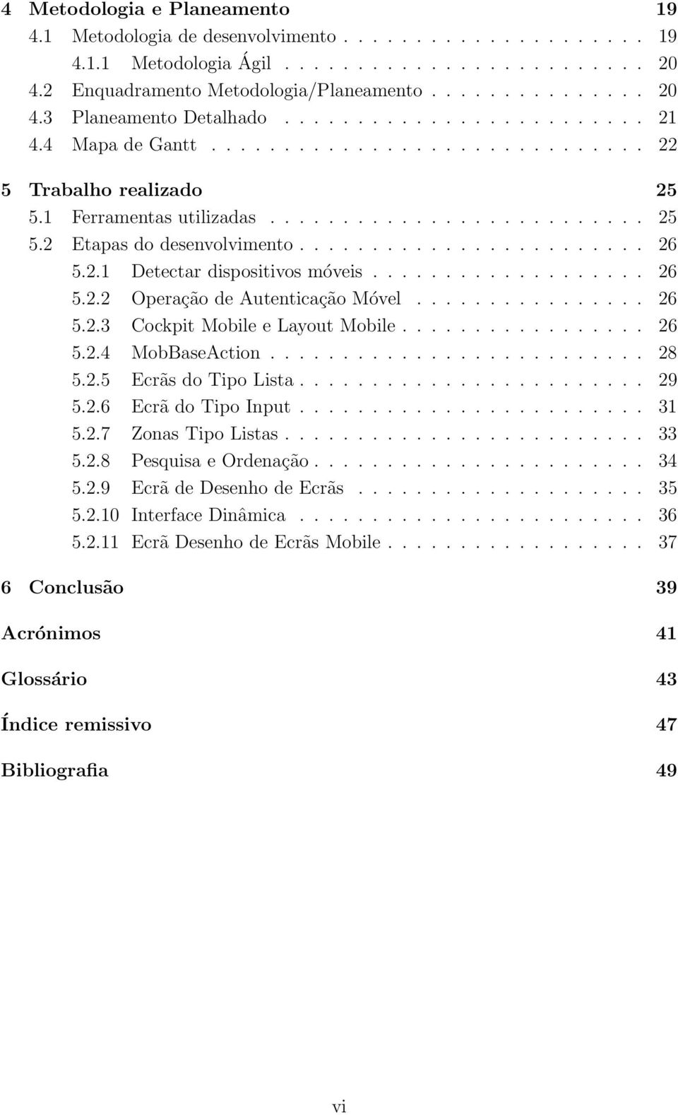 2.1 Detectar dispositivos móveis................... 26 5.2.2 Operação de Autenticação Móvel................ 26 5.2.3 Cockpit Mobile e Layout Mobile................. 26 5.2.4 MobBaseAction.......................... 28 5.