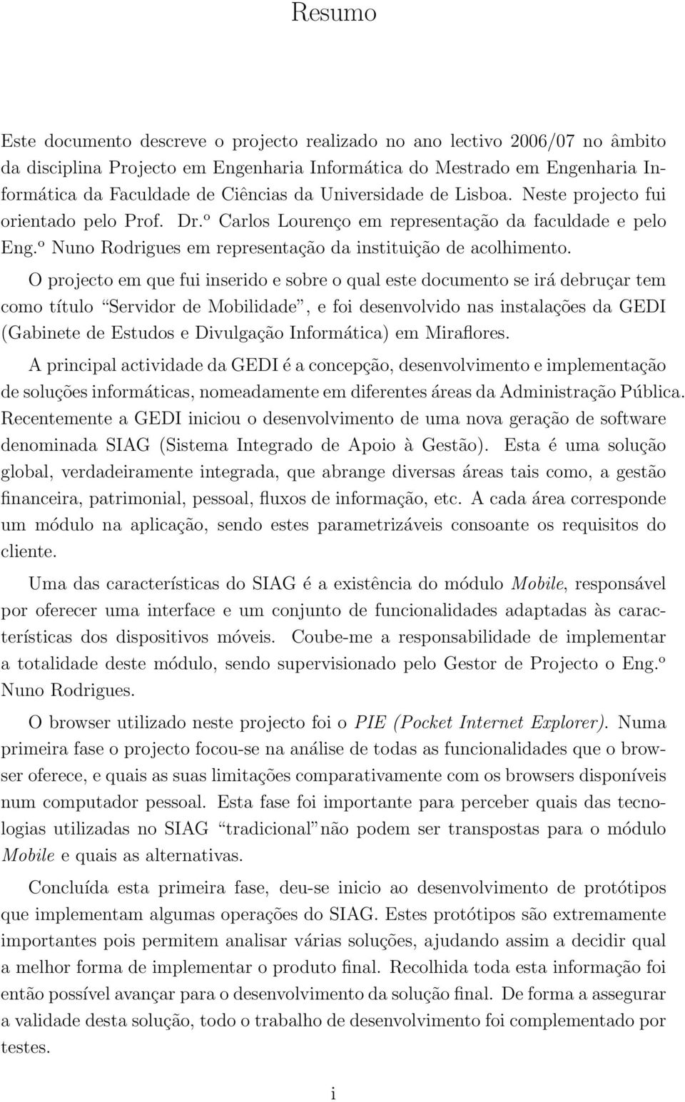 O projecto em que fui inserido e sobre o qual este documento se irá debruçar tem como título Servidor de Mobilidade, e foi desenvolvido nas instalações da GEDI (Gabinete de Estudos e Divulgação