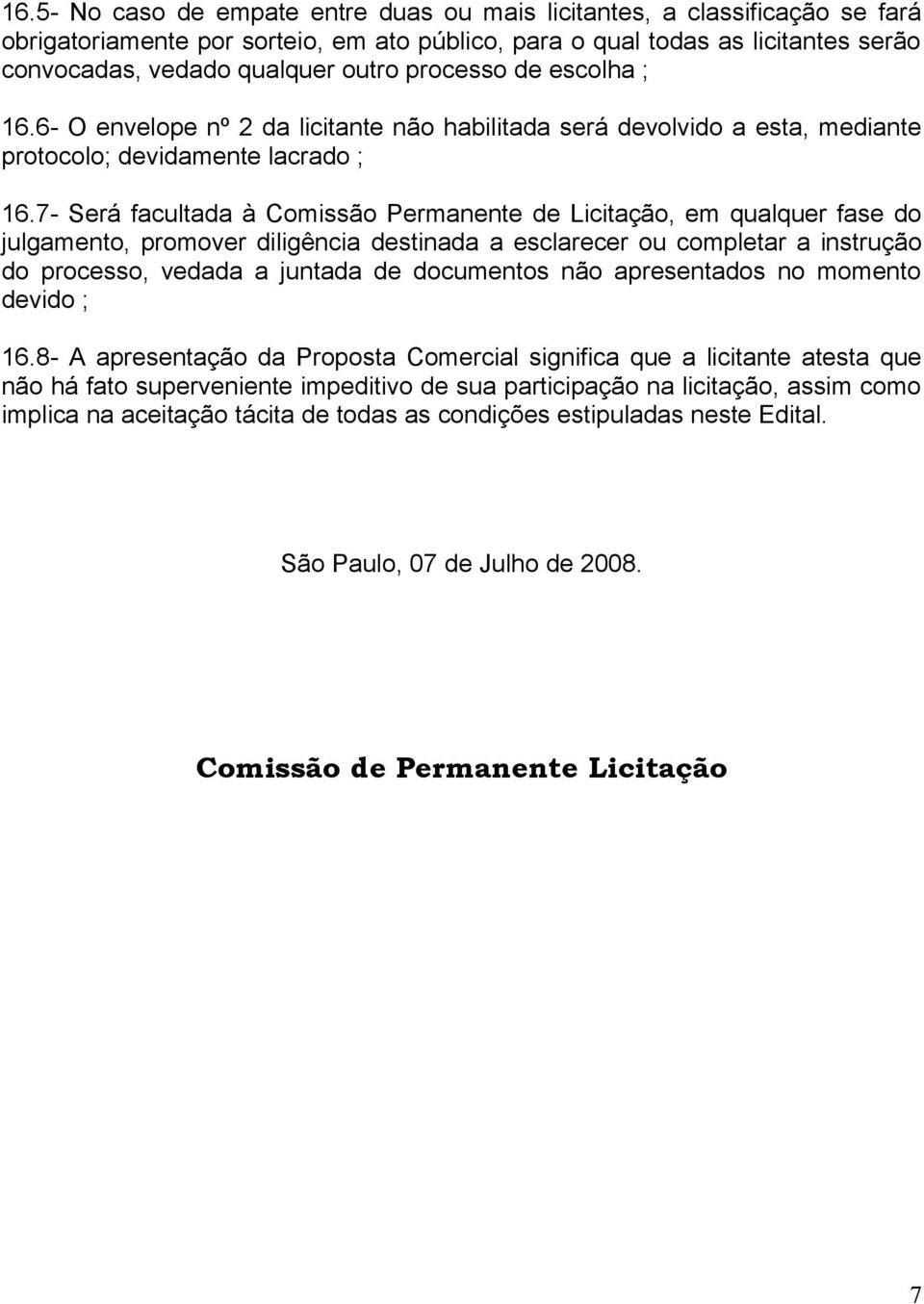 7- Será facultada à Comissão Permanente de Licitação, em qualquer fase do julgamento, promover diligência destinada a esclarecer ou completar a instrução do processo, vedada a juntada de documentos