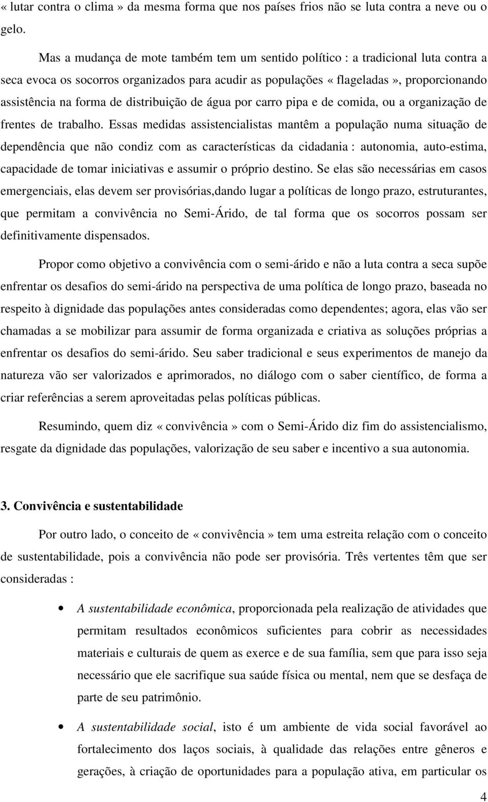 distribuição de água por carro pipa e de comida, ou a organização de frentes de trabalho.