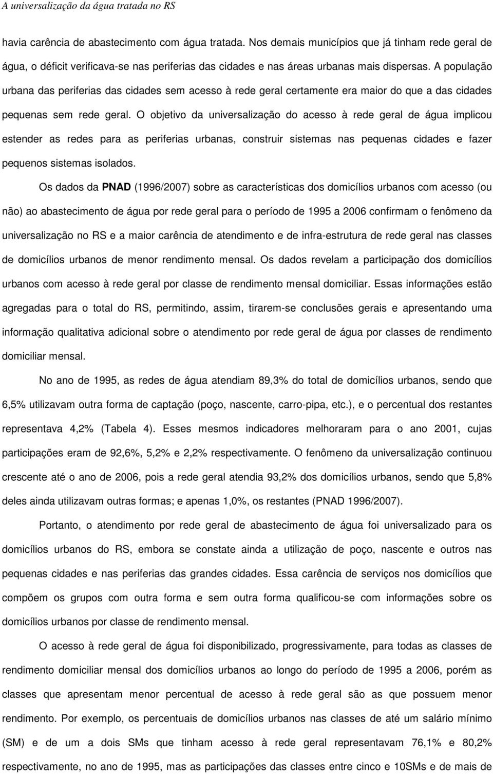 A população urbana das periferias das cidades sem acesso à rede geral certamente era maior do que a das cidades pequenas sem rede geral.