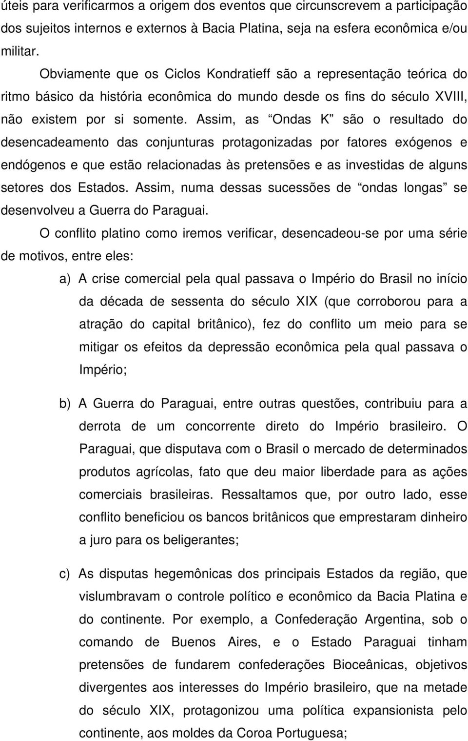 Assim, as Ondas K são o resultado do desencadeamento das conjunturas protagonizadas por fatores exógenos e endógenos e que estão relacionadas às pretensões e as investidas de alguns setores dos