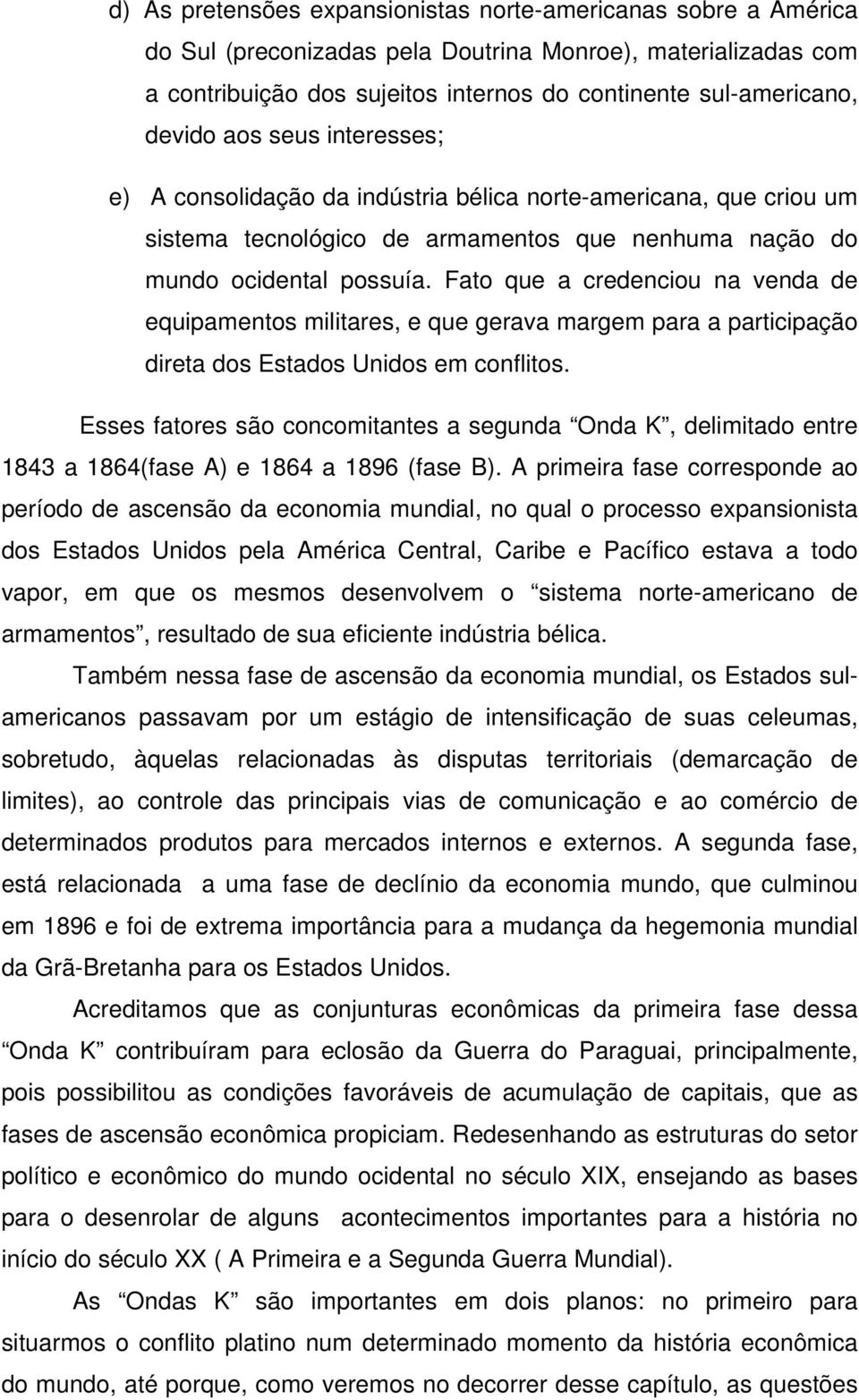 Fato que a credenciou na venda de equipamentos militares, e que gerava margem para a participação direta dos Estados Unidos em conflitos.