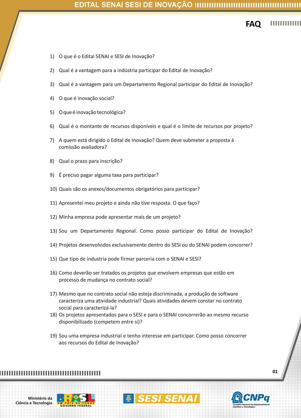 6) Qual é o montante de recursos disponíveis e qual é o limite de recursos por projeto? 7) A quem está dirigido o Edital de Inovação? Quem deve submeter a proposta à comissão avaliadora?