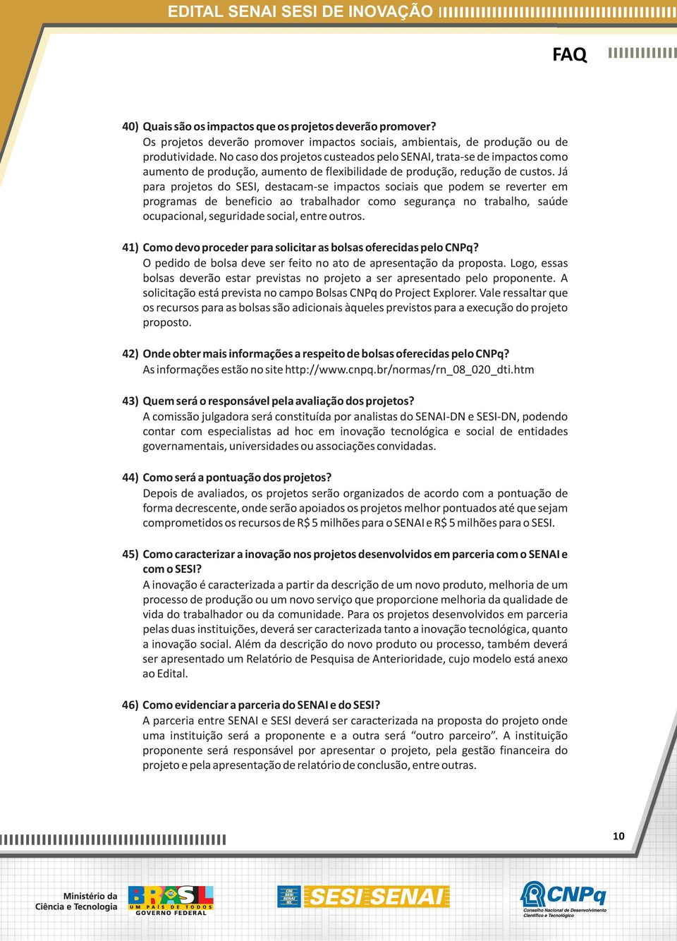 Já para projetos do SESI, destacam-se impactos sociais que podem se reverter em programas de beneficio ao trabalhador como segurança no trabalho, saúde ocupacional, seguridade social, entre outros.