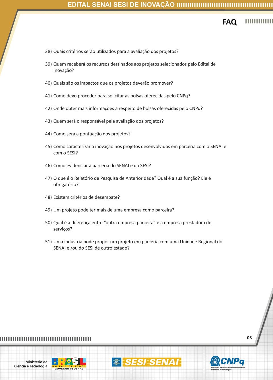 42) Onde obter mais informações a respeito de bolsas oferecidas pelo CNPq? 43) Quem será o responsável pela avaliação dos projetos? 44) Como será a pontuação dos projetos?