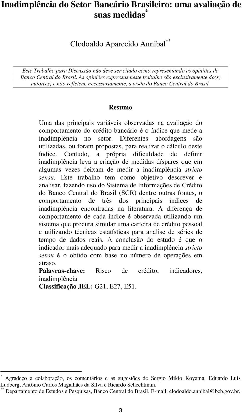 Resumo Uma das principais variáveis observadas na avaliação do comportamento do crédito bancário é o índice que mede a inadimplência no setor.