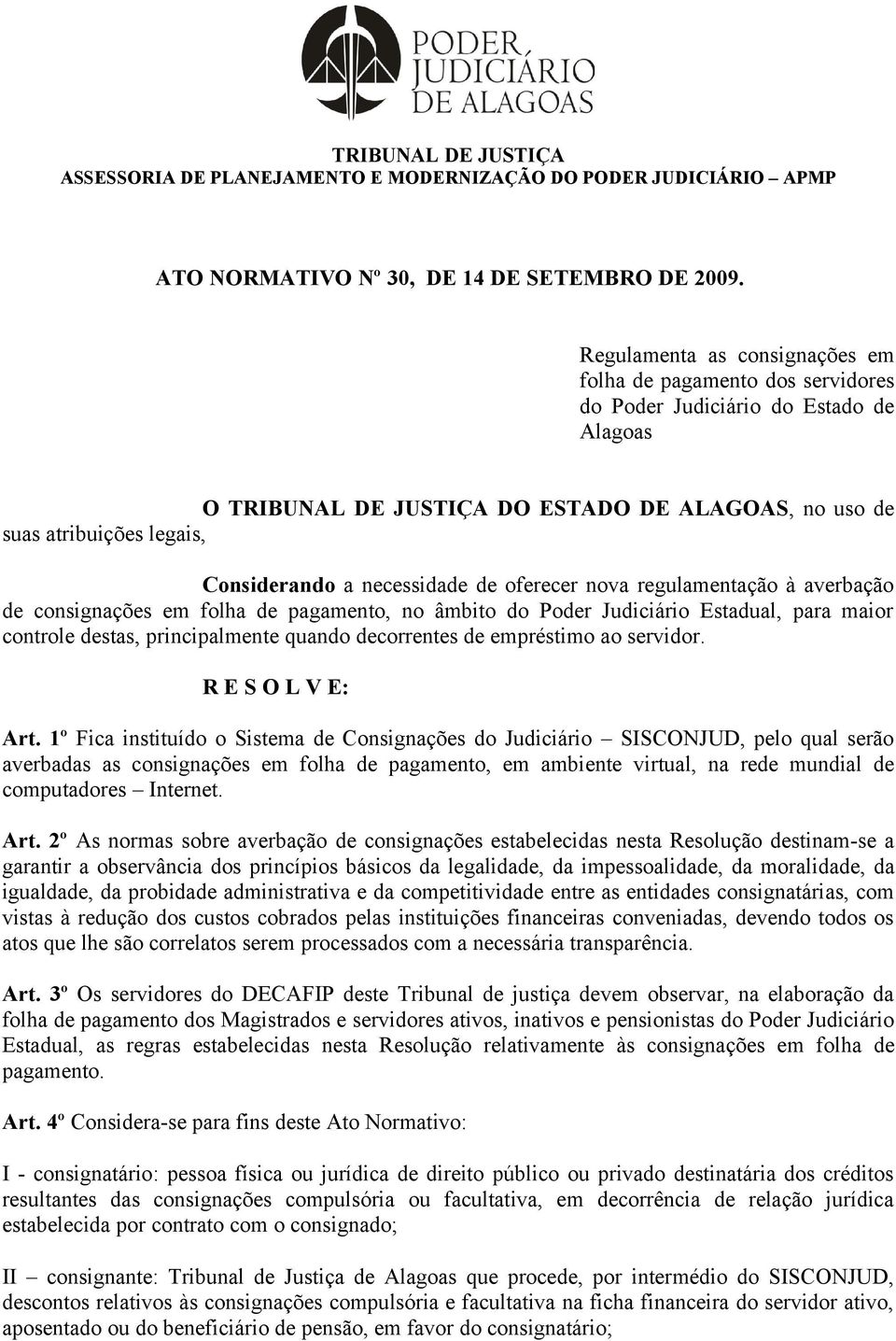 necessidade de oferecer nova regulamentação à averbação de consignações em folha de pagamento, no âmbito do Poder Judiciário Estadual, para maior controle destas, principalmente quando decorrentes de