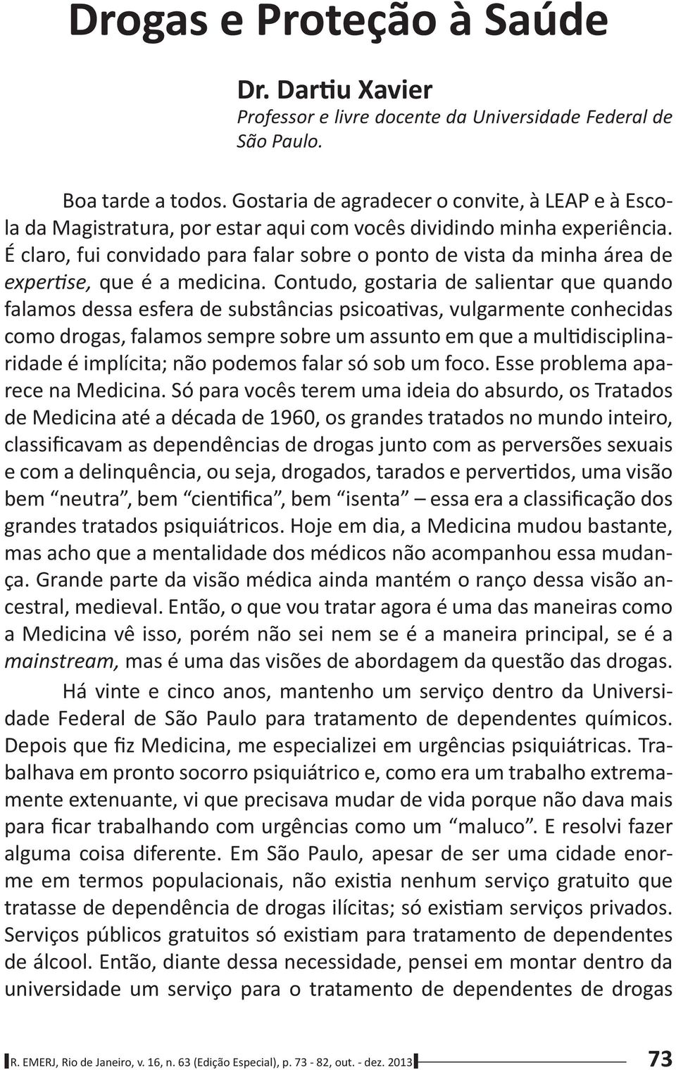 mudan- - mainstream, - balhava em pronto socorro psiquiátrico e, como era um trabalho extremamente extenuante, vi