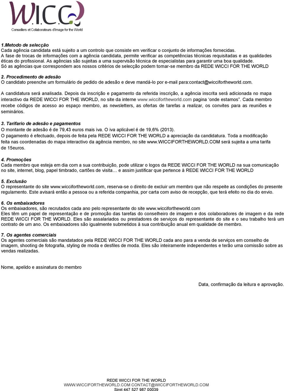 As agências são sujeitas a uma supervisão técnica de especialistas para garantir uma boa qualidade. Só as agências que correspondem aos nossos critérios de selecção podem tornar-se membro da 2.