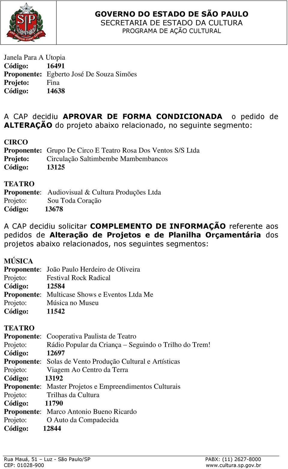 Produções Ltda Projeto: Sou Toda Coração Código: 13678 A CAP decidiu solicitar COMPLEMENTO DE INFORMAÇÃO referente aos pedidos de Alteração de Projetos e de Planilha Orçamentária dos projetos abaixo