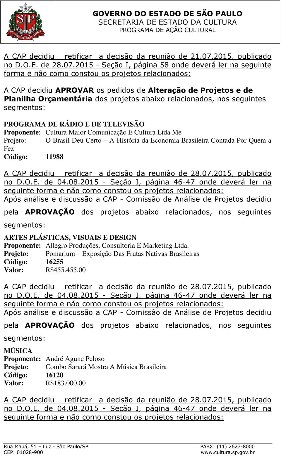 2015 - Seção I, página 58 onde deverá ler na seguinte forma e não como constou os projetos relacionados: A CAP decidiu APROVAR os pedidos de Alteração de Projetos e de Planilha Orçamentária dos