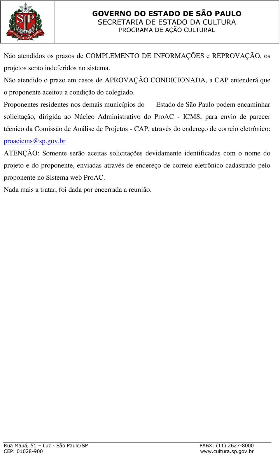 Proponentes residentes nos demais municípios do Estado de São Paulo podem encaminhar solicitação, dirigida ao Núcleo Administrativo do ProAC - ICMS, para envio de parecer técnico da Comissão de