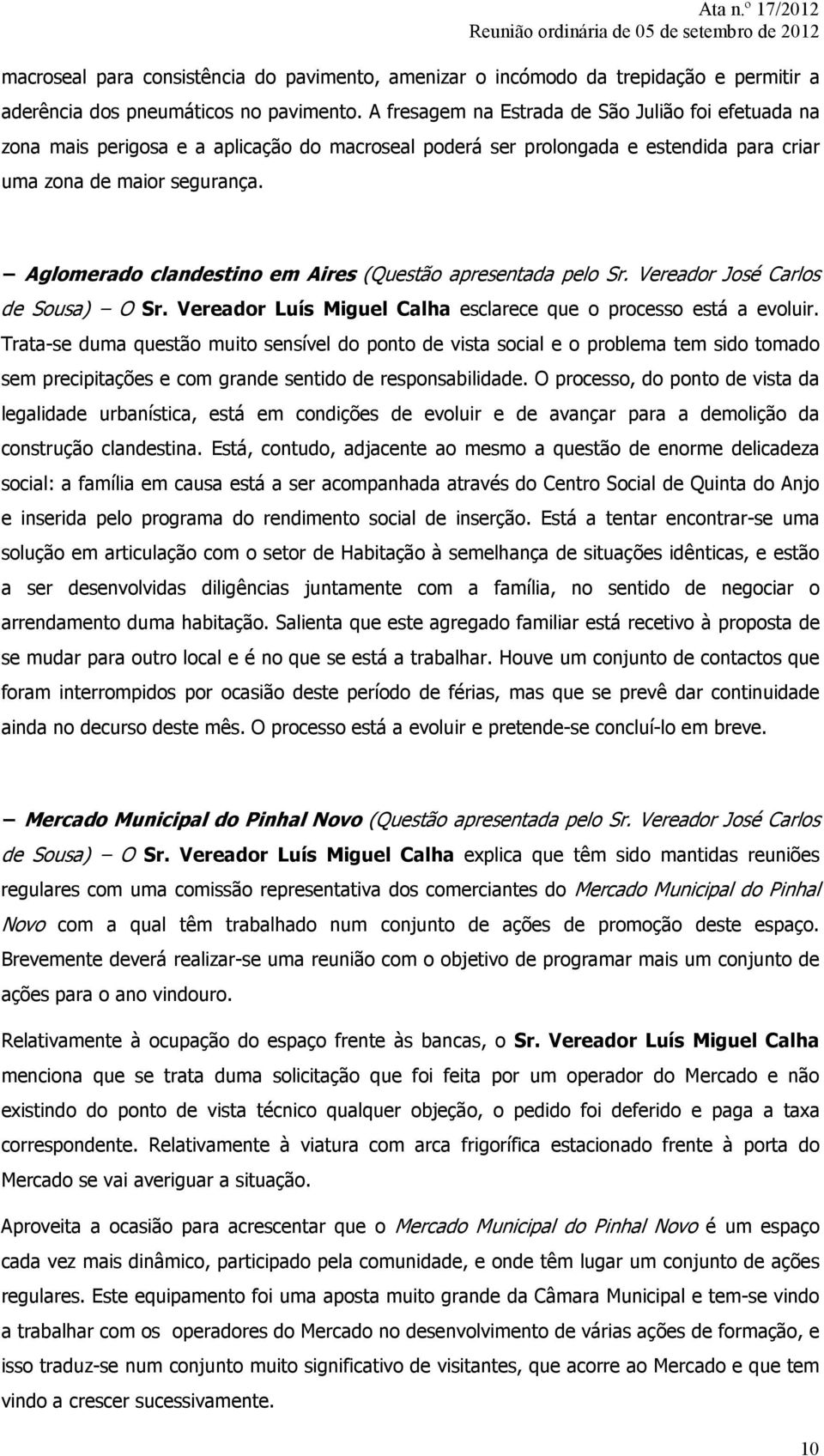 Aglomerado clandestino em Aires (Questão apresentada pelo Sr. Vereador José Carlos de Sousa) O Sr. Vereador Luís Miguel Calha esclarece que o processo está a evoluir.
