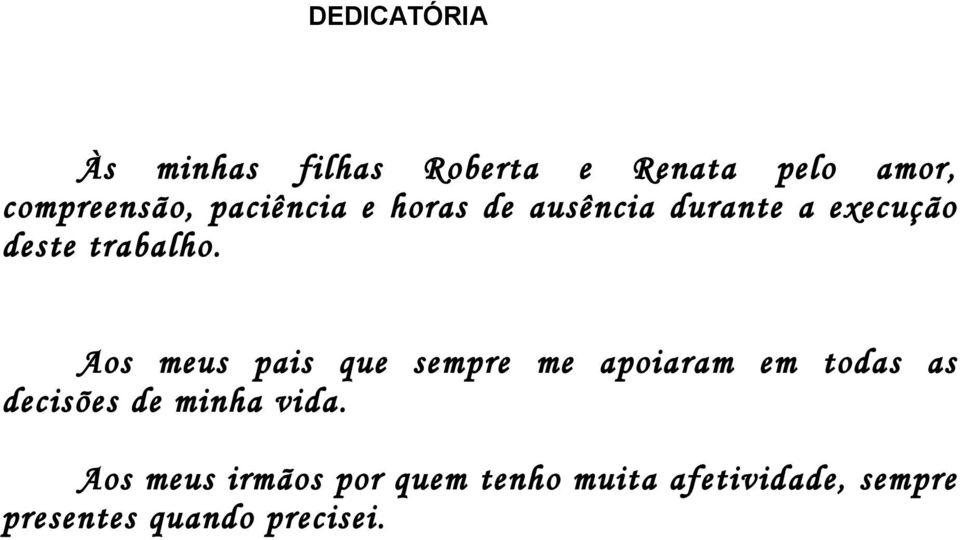 Aos meus pais que sempre me apoiaram em todas as decisões de minha vida.