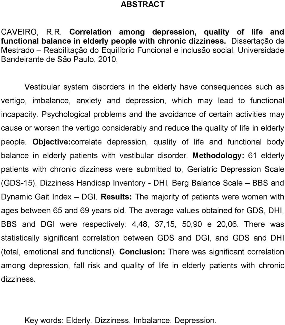 Vestibular system disorders in the elderly have consequences such as vertigo, imbalance, anxiety and depression, which may lead to functional incapacity.