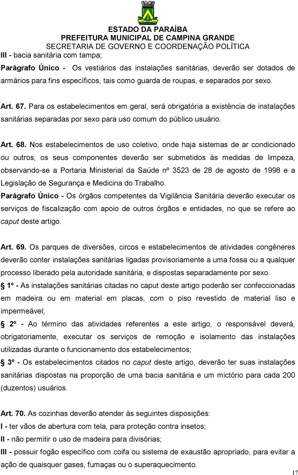 Nos estabelecimentos de uso coletivo, onde haja sistemas de ar condicionado ou outros, os seus componentes deverão ser submetidos às medidas de limpeza, observando-se a Portaria Ministerial da Saúde