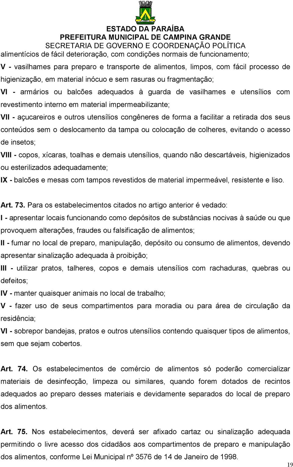 congêneres de forma a facilitar a retirada dos seus conteúdos sem o deslocamento da tampa ou colocação de colheres, evitando o acesso de insetos; VIII - copos, xícaras, toalhas e demais utensílios,