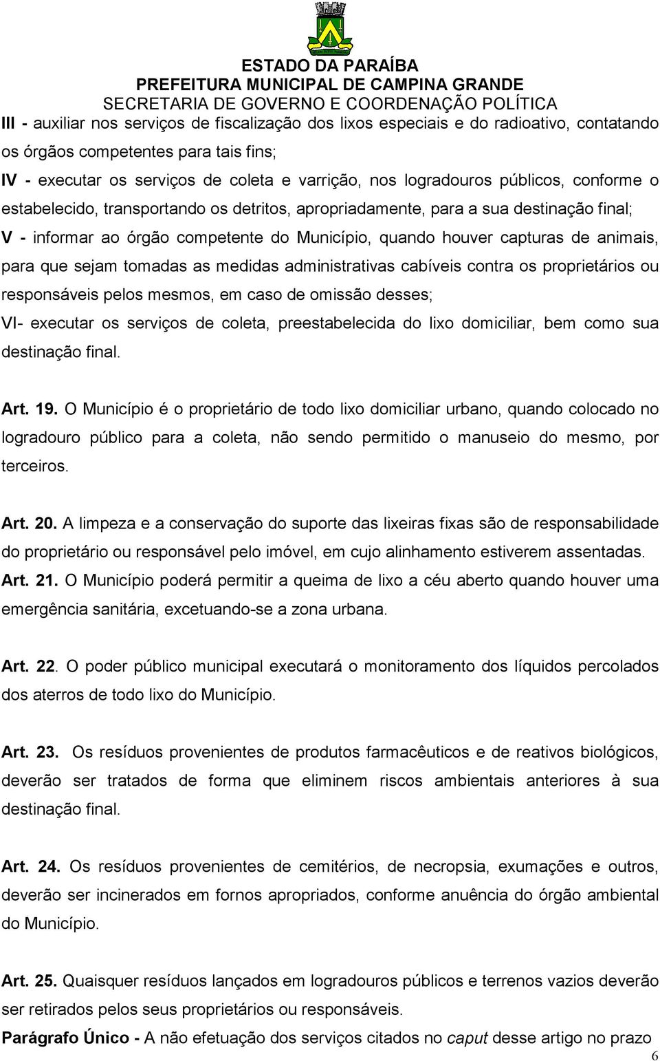 sejam tomadas as medidas administrativas cabíveis contra os proprietários ou responsáveis pelos mesmos, em caso de omissão desses; VI- executar os serviços de coleta, preestabelecida do lixo