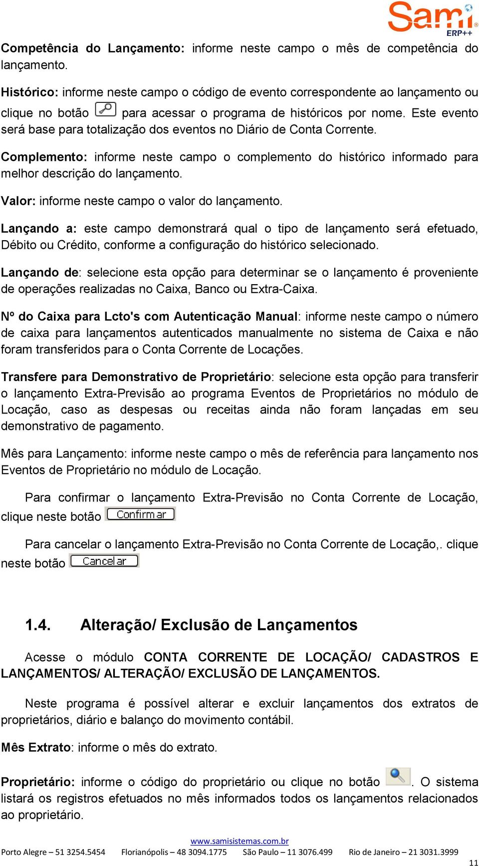 Este evento será base para totalização dos eventos no Diário de Conta Corrente. Complemento: informe neste campo o complemento do histórico informado para melhor descrição do lançamento.