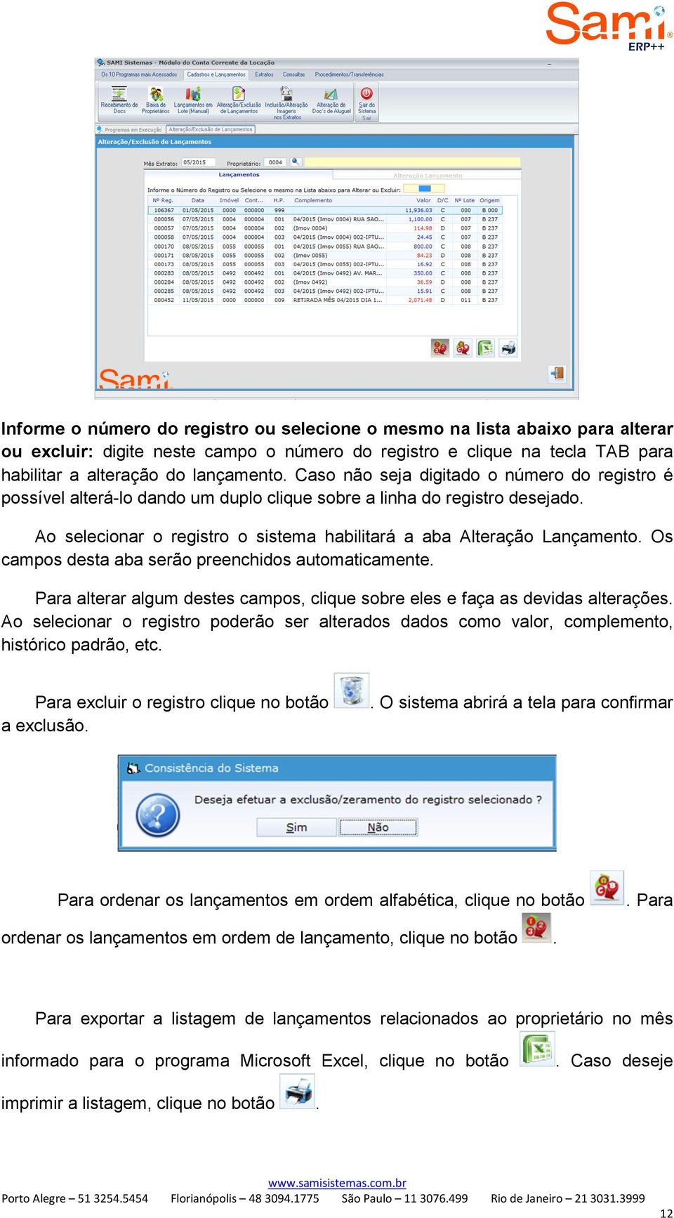 Os campos desta aba serão preenchidos automaticamente. Para alterar algum destes campos, clique sobre eles e faça as devidas alterações.