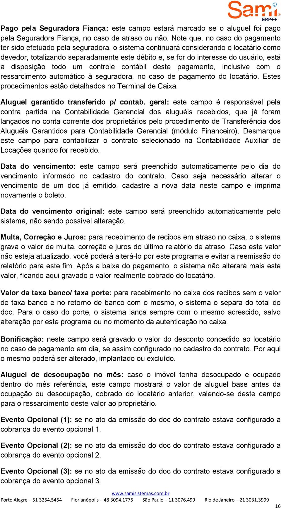 está a disposição todo um controle contábil deste pagamento, inclusive com o ressarcimento automático à seguradora, no caso de pagamento do locatário.