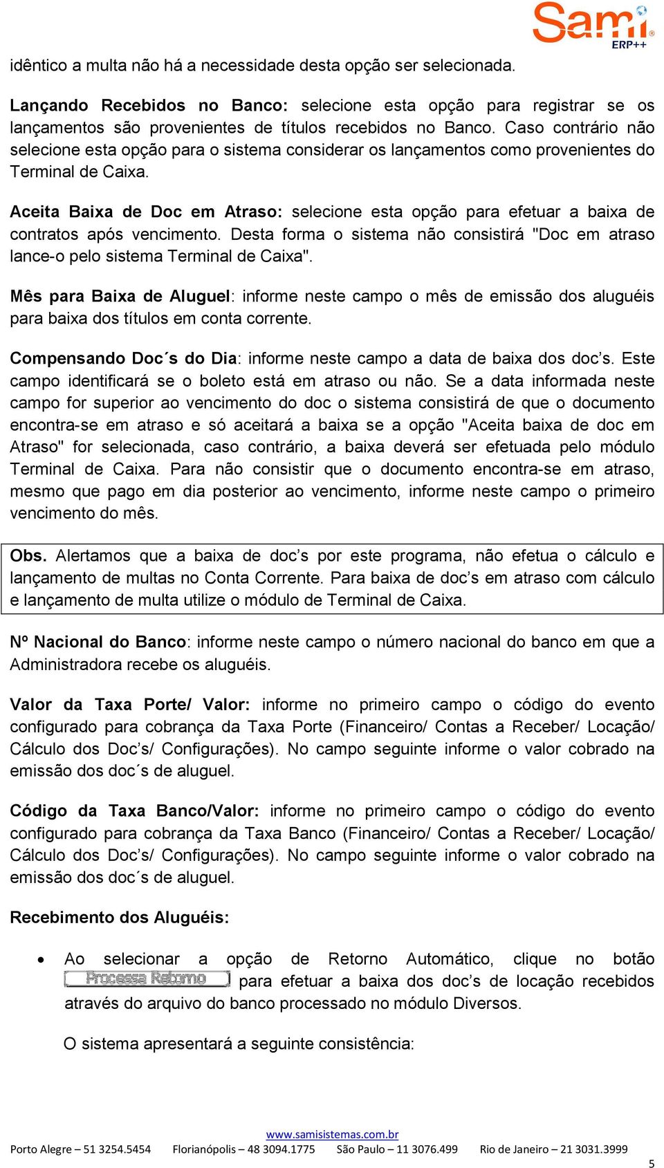 Aceita Baixa de Doc em Atraso: selecione esta opção para efetuar a baixa de contratos após vencimento. Desta forma o sistema não consistirá "Doc em atraso lance-o pelo sistema Terminal de Caixa".