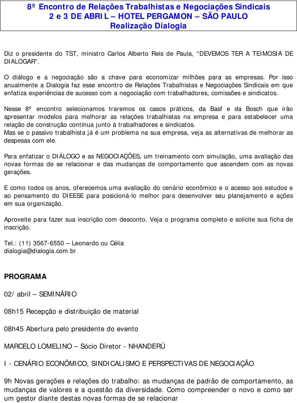 Por isso anualmente a Dialogia faz esse encontro de Relações Trabalhistas e Negociações Sindicais em que enfatiza experiências de sucesso com a negociação com trabalhadores, comissões e sindicatos.