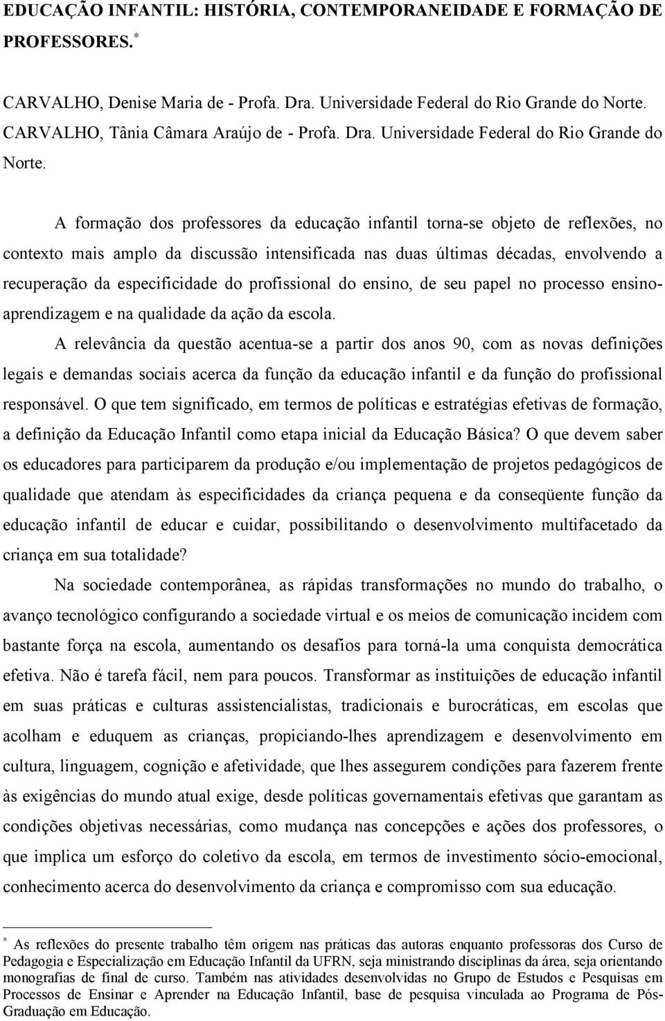 A formação dos professores da educação infantil torna-se objeto de reflexões, no contexto mais amplo da discussão intensificada nas duas últimas décadas, envolvendo a recuperação da especificidade do