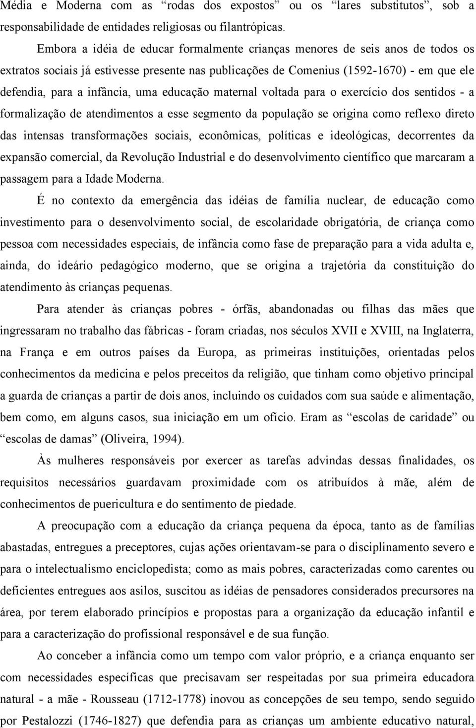 uma educação maternal voltada para o exercício dos sentidos - a formalização de atendimentos a esse segmento da população se origina como reflexo direto das intensas transformações sociais,