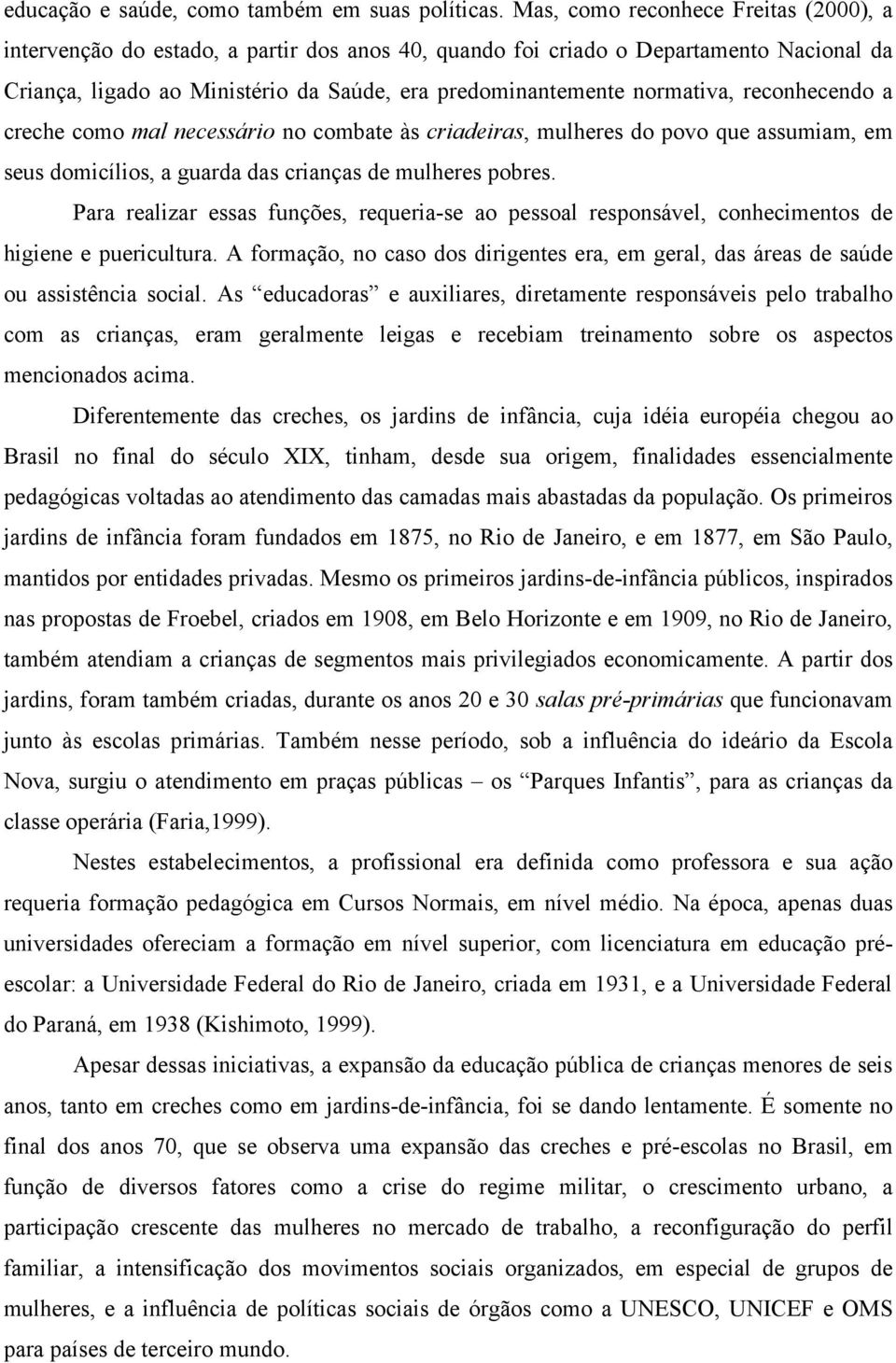 normativa, reconhecendo a creche como mal necessário no combate às criadeiras, mulheres do povo que assumiam, em seus domicílios, a guarda das crianças de mulheres pobres.